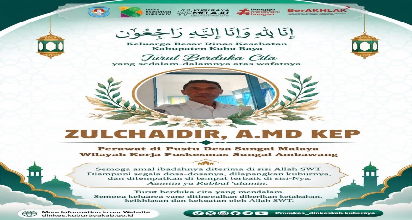 Keluarga Besar Dinas Kesehatan Kabupaten Kubu Raya turut berduka cita yang sedalam-dalamnya atas wafatnya:  ZULCHAIDIR, A.Md.Kep Perawat di Pustu Desa Sungai Malaya Wilayah Kerja Puskesmas Sungai Ambawang